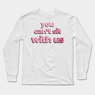 Mean Girls quote You can't sit with me glitters Long Sleeve T-Shirt